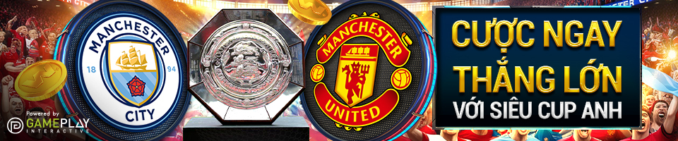 CƯỢC VÀ NHẬN THẮNG LỚN CÙNG SIÊU CÚP ANH: MAN CITY VS MAN UNITED